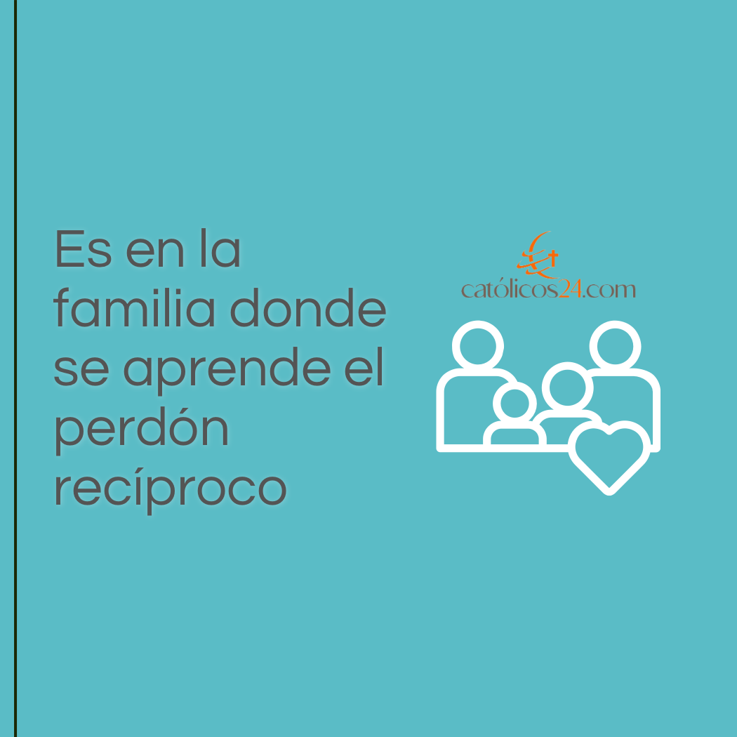 Es en la familia donde se aprende el perdón recíproco