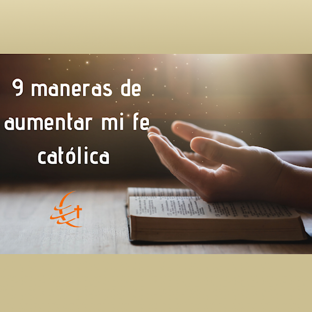 9 maneras de aumentar mi fe católica