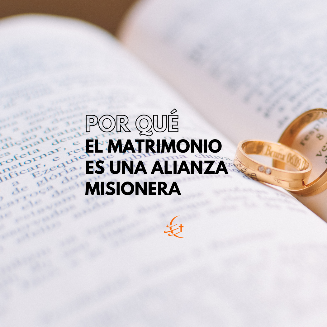 Por qué el matrimonio es una alianza misionera